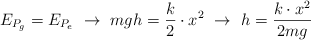 E_{P_g} = E_{P_e}\ \to\ mgh = \frac{k}{2}\cdot x^2\ \to\ h = \frac{k\cdot x^2}{2mg}