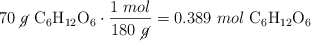 70\ \cancel{g}\ \ce{C6H12O6}\cdot \frac{1\ mol}{180\ \cancel{g}} = 0.389\ mol\ \ce{C6H12O6}