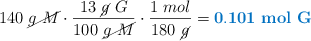 140\ \cancel{g\ M}\cdot \frac{13\ \cancel{g}\ G}{100\ \cancel{g\ M}}\cdot \frac{1\ mol}{180\ \cancel{g}} = \color[RGB]{0,112,192}{\bf 0.101\ mol\ G}