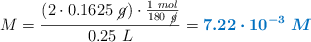 M = \frac{(2\cdot 0.1625\ \cancel{g})\cdot \frac{1\ mol}{180\ \cancel{g}}}{0.25\ L} = \color[RGB]{0,112,192}{\bm{7.22\cdot 10^{-3}\ M}}