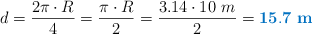 d = \frac{2\pi\cdot R}{4} = \frac{\pi\cdot R}{2} = \frac{3.14\cdot 10\ m}{2} = \color[RGB]{0,112,192}{\bf 15.7\ m}