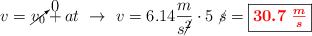 v = \cancelto{0}{v_0} + at\ \to\ v = 6.14\frac{m}{s\cancel{^2}}\cdot 5\ \cancel{s} = \fbox{\color{red}{\bm{30.7\ \frac{m}{s}}}}