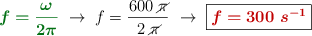 {\color[RGB]{2,112,20}{\bm{f = \frac{\omega}{2\pi}}}}\ \to\ f = \frac{600\ \cancel{\pi}}{2\ \cancel{\pi}}\ \to\ \fbox{\color[RGB]{192,0,0}{\bm{f = 300\ s^{-1}}}}