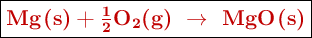 \fbox{\color[RGB]{192,0,0}{\textbf{\ce{Mg(s) + \frac{1}{2}O_2(g)\ \to\ MgO(s)}}}}