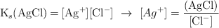 \ce{K_s(AgCl) = [Ag^+][Cl^-]}\  \to\ \ce[Ag^+]} = \frac{\ce{(AgCl)}}{\ce{[Cl^-]}}