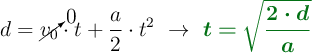d = \cancelto{0}{v_0}\cdot t + \frac{a}{2}\cdot t^2\ \to\ \color[RGB]{2,112,20}{\bm{t = \sqrt{\frac{2\cdot d}{a}}}}