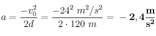 a = \frac{-v_0^2}{2d} = \frac{-24^2\ m^2/s^2}{2\cdot 120\ m} = \bf -2,4\frac{m}{s^2}