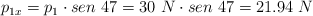 p_{1x} = p_1\cdot sen\ 47 = 30\ N\cdot sen\ 47 = 21.94\ N