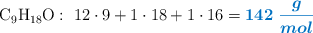 \ce{C9H18O}:\ 12\cdot 9 + 1\cdot 18 + 1\cdot 16 = \color[RGB]{0,112,192}{\bm{142\ \frac{g}{mol}}}