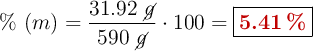 \%\ (m) = \frac{31.92\ \cancel{g}}{590\ \cancel{g}}\cdot 100 = \fbox{\color[RGB]{192,0,0}{\bf 5.41\ \%}}