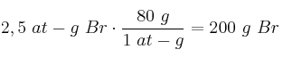 2,5\ at-g\ Br\cdot \frac{80\ g}{1\ at-g} = 200\ g\ Br