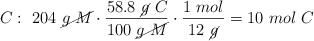 C:\ 204\ \cancel{g\ M}\cdot \frac{58.8\ \cancel{g}\ C}{100\ \cancel{g\ M}}\cdot \frac{1\ mol}{12\ \cancel{g}} = 10\ mol\ C