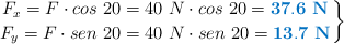 \left F_x = F\cdot cos\ 20 = 40\ N\cdot cos\ 20 = {\color[RGB]{0,112,192}{\bf 37.6\ N}} \atop F_y = F\cdot sen\ 20 = 40\ N\cdot sen\ 20 = {\color[RGB]{0,112,192}{\bf 13.7\ N}} \right \}