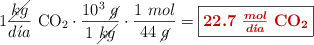 1\frac{\cancel{kg}}{d\acute{\imath}a}\ \ce{CO_2}\cdot \frac{10^3\ \cancel{g}}{1\ \cancel{kg}}\cdot \frac{1\ mol}{44\ \cancel{g}}} = \fbox{\color[RGB]{192,0,0}{\bm{22.7\ \frac{mol}{d\acute{\imath}a}}\ \textbf{\ce{CO_2}}}}