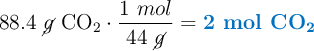 88.4\ \cancel{g}\ \ce{CO_2}\cdot \frac{1\ mol}{44\ \cancel{g}} = \color[RGB]{0,112,192}{\textbf{2\ \ce{mol\ CO2}}}