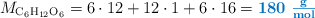 M_{\ce{C6H12O6}} = 6\cdot 12 + 12\cdot 1 + 6\cdot 16 = \color[RGB]{0,112,192}{\bf{180\ \textstyle{g\over mol}}}