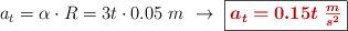 a_t = \alpha\cdot R = 3t\cdot 0.05\ m\ \to\ \fbox{\color[RGB]{192,0,0}{\bm{a_t = 0.15t\ \frac{m}{s^2}}}}