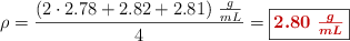 \rho = \frac{(2\cdot 2.78 + 2.82 + 2.81)\ \frac{g}{mL}}{4} = \fbox{\color[RGB]{192,0,0}{\bm{2.80\ \frac{g}{mL}}}}