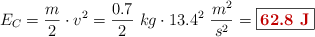 E_C = \frac{m}{2}\cdot v^2 = \frac{0.7}{2}\ kg\cdot 13.4^2\ \frac{m^2}{s^2} = \fbox{\color[RGB]{192,0,0}{\bf 62.8\ J}}