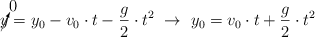 \cancelto{0}{y} = y_0 - v_0\cdot t - \frac{g}{2}\cdot t^2\ \to\ y_0 = v_0\cdot t + \frac{g}{2}\cdot t^2