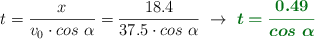 t = \frac{x}{v_0\cdot cos\ \alpha} = \frac{18.4}{37.5\cdot cos\ \alpha}\ \to\ \color[RGB]{2,112,20}{\bm{t = \frac{0.49}{cos\ \alpha}}}