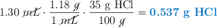 1.30\ \cancel{mL}\cdot \frac{1.18\ \cancel{g}}{1\ \cancel{mL}}\cdot \frac{35\ \ce{g\ HCl}}{100\ \cancel{g}} = \color[RGB]{0,112,192}{\textbf{0.537\ \ce{g\ HCl}}}