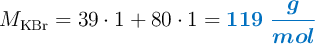 M_{\ce{KBr}} = 39\cdot 1 + 80\cdot 1 = \color[RGB]{0,112,192}{\bm{119\ \frac{g}{mol}}}