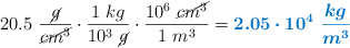 20.5\ \frac{\cancel{g}}{\cancel{cm^3}}\cdot \frac{1\ kg}{10^3\ \cancel{g}}\cdot \frac{10^6\ \cancel{cm^3}}{1\ m^3} = \color[RGB]{0,112,192}{\bm{2.05\cdot 10^4\ \frac{kg}{m^3}}}