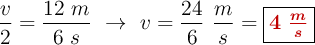 \frac{v}{2} = \frac{12\ m}{6\ s}\ \to\ v = \frac{24}{6}\ \frac{m}{s} = \fbox{\color[RGB]{192,0,0}{\bm{4\ \frac{m}{s}}}}
