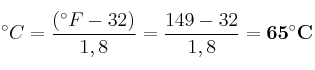 ^\circ C = \frac{(^\circ F - 32)}{1,8} = \frac{149 - 32}{1,8} = \bf 65^\circ C