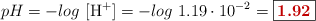 pH = -log\ [\ce{H+}] = -log\ 1.19\cdot 10^{-2} = \fbox{\color[RGB]{192,0,0}{\bf 1.92}}