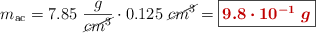 m_{\text{ac}} = 7.85\ \frac{g}{\cancel{cm^3}}\cdot 0.125\ \cancel{cm^3} = \fbox{\color[RGB]{192,0,0}{\bm{9.8\cdot 10^{-1}\ g}}}