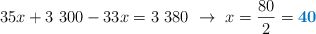 35x + 3\ 300 - 33x = 3\ 380\ \to\ x = \frac{80}{2} = \color[RGB]{0,112,192}{\bf 40}