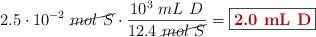 2.5\cdot 10^{-2}\ \cancel{mol\ S}\cdot \frac{10^3\ mL\ D}{12.4\ \cancel{mol\ S}} = \fbox{\color[RGB]{192,0,0}{\bf 2.0\ mL\ D}}