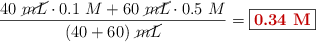 \frac{40\ \cancel{mL}\cdot 0.1\ M + 60\ \cancel{mL}\cdot 0.5\ M}{(40 + 60)\ \cancel{mL}} = \fbox{\color[RGB]{192,0,0}{\bf 0.34\ M}}
