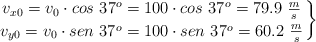 \left v_{x0} = v_0\cdot cos\ 37^o = 100\cdot cos\ 37^o = 79.9\ \frac{m}{s} \atop v_{y0} = v_0\cdot sen\ 37^o = 100\cdot sen\ 37^o = 60.2\ \frac{m}{s} \right \}