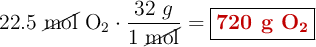22.5\ \cancel{\text{mol}}\ \ce{O2}\cdot \frac{32\ g}{1\ \cancel{\text{mol}}} = \fbox{\color[RGB]{192,0,0}{\textbf{720 g \ce{O2}}}}