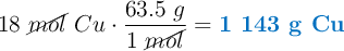 18\ \cancel{mol}\ Cu\cdot \frac{63.5\ g}{1\ \cancel{mol}} = \color[RGB]{0,112,192}{\textbf{1 143 g Cu}}