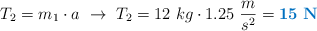 T_2 = m_1\cdot a\ \to\ T_2 = 12\ kg\cdot 1.25\ \frac{m}{s^2} = \color[RGB]{0,112,192}{\bf 15\ N}}