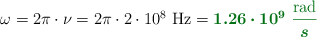 \omega = 2\pi\cdot \nu = 2\pi\cdot 2\cdot 10^8\ \text{Hz} = \color[RGB]{2,112,20}{\bm{1.26\cdot 10^9\ \frac{\text{rad}}{s}}}