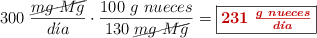 300\ \frac{\cancel{mg\ Mg}}{d\acute{\imath}a}\cdot \frac{100\ g\ nueces}{130\ \cancel{mg\ Mg}} = \fbox{\color[RGB]{192,0,0}{\bm{231\ \frac{g\ nueces}{d\acute{\imath}a}}}}