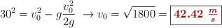 30^2 = v_0^2 - g\frac{v_0^2}{2g}\ \to v_0 = \sqrt{1800} = \fbox{\color[RGB]{192,0,0}{\bm{42.42\ \frac{m}{s}}}}