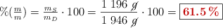 \%(\textstyle{m\over m}) = \frac{m_S}{m_D}\cdot 100 = \dfrac{1\ 196\ \cancel{g}}{1\ 946\ \cancel{g}}\cdot 100 = \fbox{\color[RGB]{192,0,0}{\bf 61.5\ \%}}