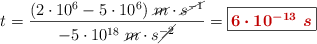 t = \frac{(2\cdot 10^6 - 5\cdot 10^6)\ \cancel{m}\cdot \cancel{s^{-1}}}{-5\cdot 10^{18}\ \cancel{m}\cdot s\cancel{^{-2}}} = \fbox{\color[RGB]{192,0,0}{\bm{6\cdot 10^{-13}\ s}}}