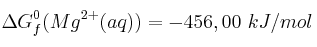\Delta G_f^0 (Mg^{2+} (aq)) = -456,00\ kJ/mol