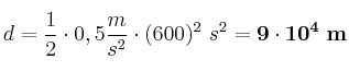 d = \frac{1}{2}\cdot 0,5\frac{m}{s^2}\cdot (600)^2\ s^2 = \bf 9\cdot 10^4\ m