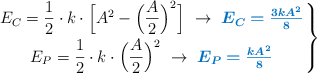 \left E_C = \dfrac{1}{2}\cdot k\cdot \Big[A^2 - \Big(\dfrac{A}{2}\Big)^2\Big]\ \to\ {\color[RGB]{0,112,192}{\bm{E_C = \frac{3kA^2}{8}}}} \atop E_P = \dfrac{1}{2}\cdot k\cdot \Big(\dfrac{A}{2}\Big)^2\ \to\ {\color[RGB]{0,112,192}{\bm{E_P = \frac{kA^2}{8}}}} \right \}
