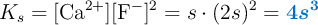 K_s = [\ce{Ca^{2+}}][\ce{F^-}]^2 = s\cdot (2s)^2 = \color[RGB]{0,112,192}{\bm{4s^3}}