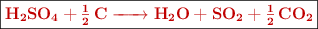 \fbox{\color[RGB]{192,0,0}{\textbf{\ce{H2SO4 + 1/2C -> H2O + SO2 + 1/2CO2}}}}