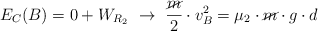 E_C(B) = 0 + W_{R_2}\ \to\ \frac{\cancel{m}}{2}\cdot v_B^2 = \mu_2\cdot \cancel{m}\cdot g\cdot d